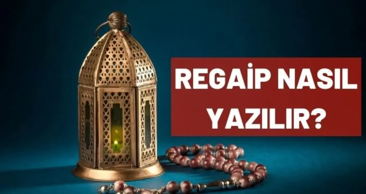 Regaib kandili nasıl yazılır? Regaibp mi regaib mi? Regayib mi Regayip mi? Arapça Türkçe yazılışı!