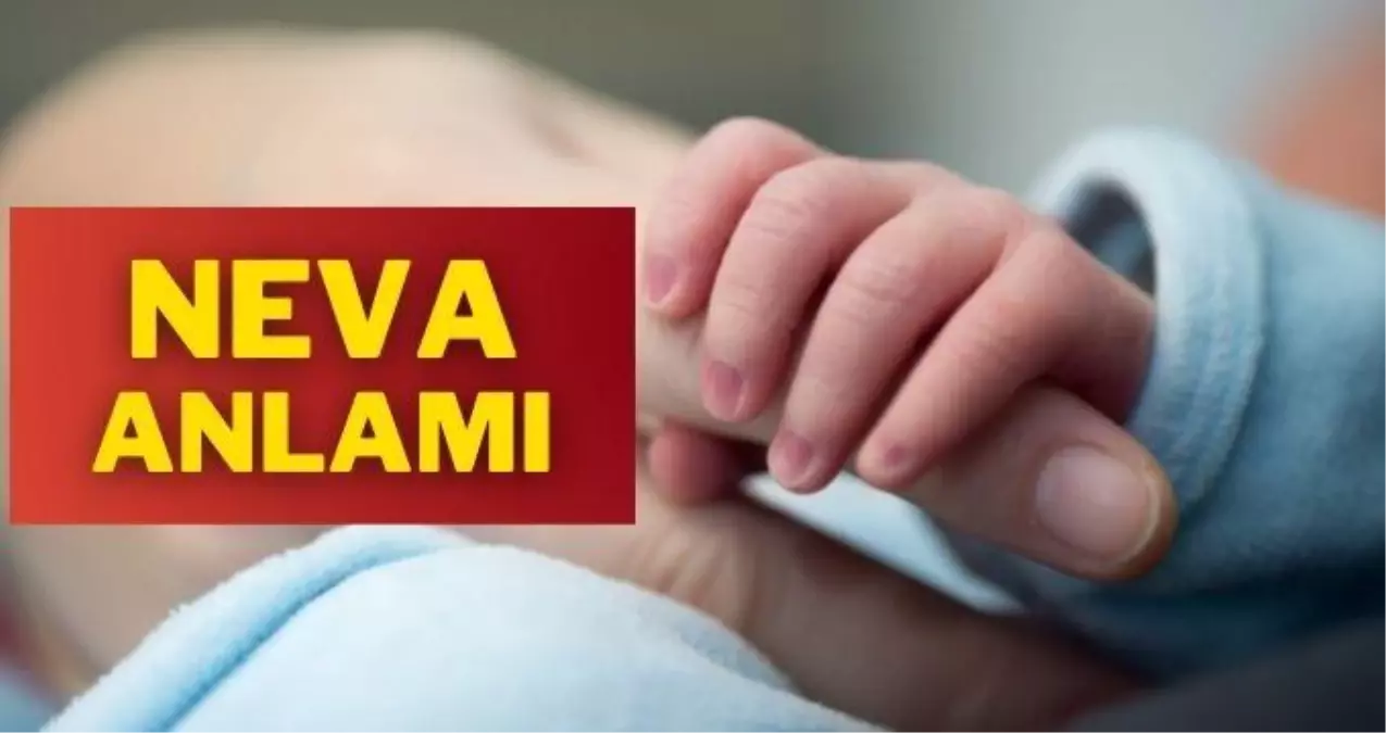 Neva isminin anlamı nedir? Neva ne demek? Neva ismi Kuran'da geçiyor mu? Neva kız ismi mi, erkek ismi mi?