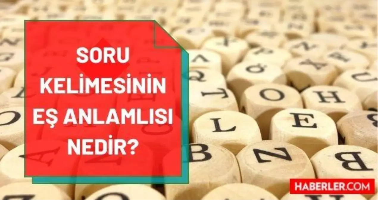 Soru eş anlamlısı nedir? Sorunun eş anlamlısı nedir? Soru kelimesinin eş anlamlısı nedir? Sorunun zıt anlamlısı var mı?