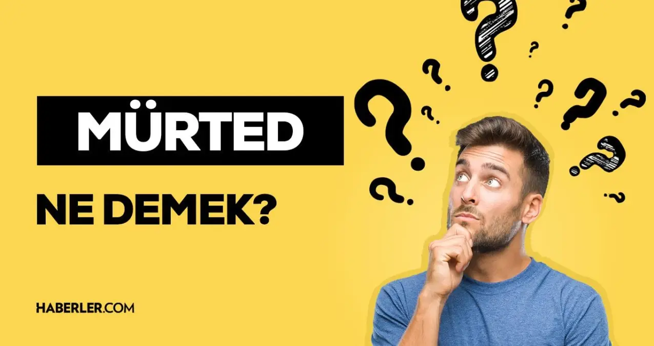 Mürted ne demek? Mürted kime denir? Mürted TDK kelime anlamı nedir?