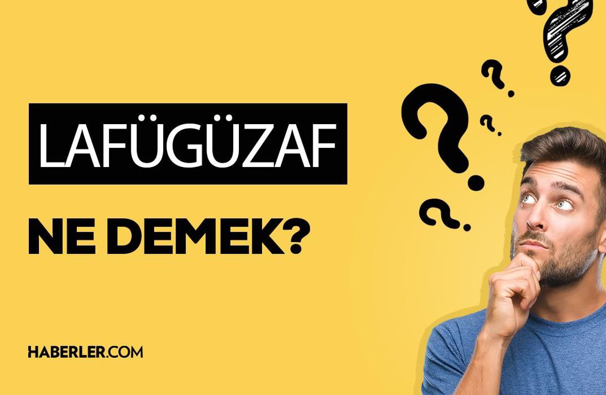 Lafügüzaf ne demek? Lafügüzaf anlamı ne?