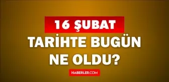 Tarihte bugün ne oldu? 16 Şubat'ta doğan ünlüler! 16 Şubat'ta ne oldu? 16 Şubat ne günü?