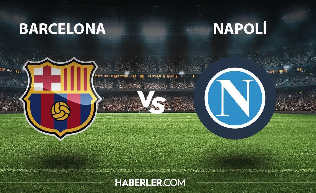 Barcelona - Napoli maçı ne zaman, saat kaçta, hangi kanalda? Barcelona - Napoli maçı şifresiz mi?