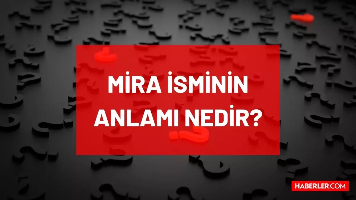 Mira isminin anlamı nedir? Mira ne demek, hangi dilde? Mira ismi Kur'an-ı Kerim'de geçiyor mu? TDK'ya göre Mira anlamı nedir?