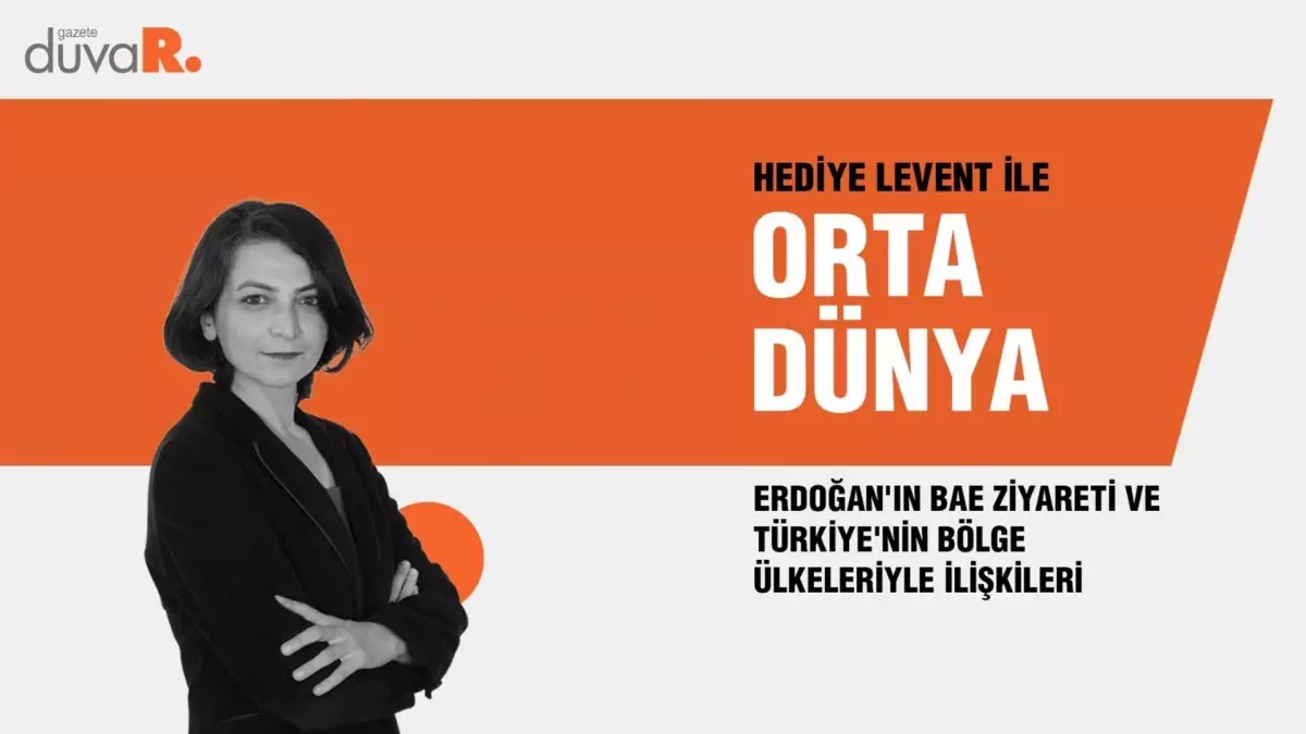 Orta Dünya... Erdoğan'ın BAE ziyareti ve Türkiye'nin bölge ülkeleriyle ilişkileri...