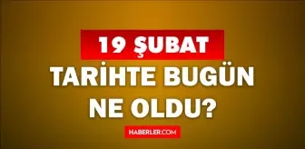 Tarihte bugün ne oldu? 19 Şubat'ta doğan ünlüler! 19 Şubat'ta ne oldu? 19 Şubat ne günü?