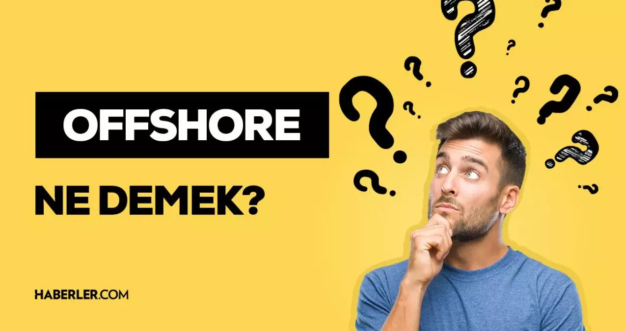 Offshore ne demek? Offshore hesap nedir?