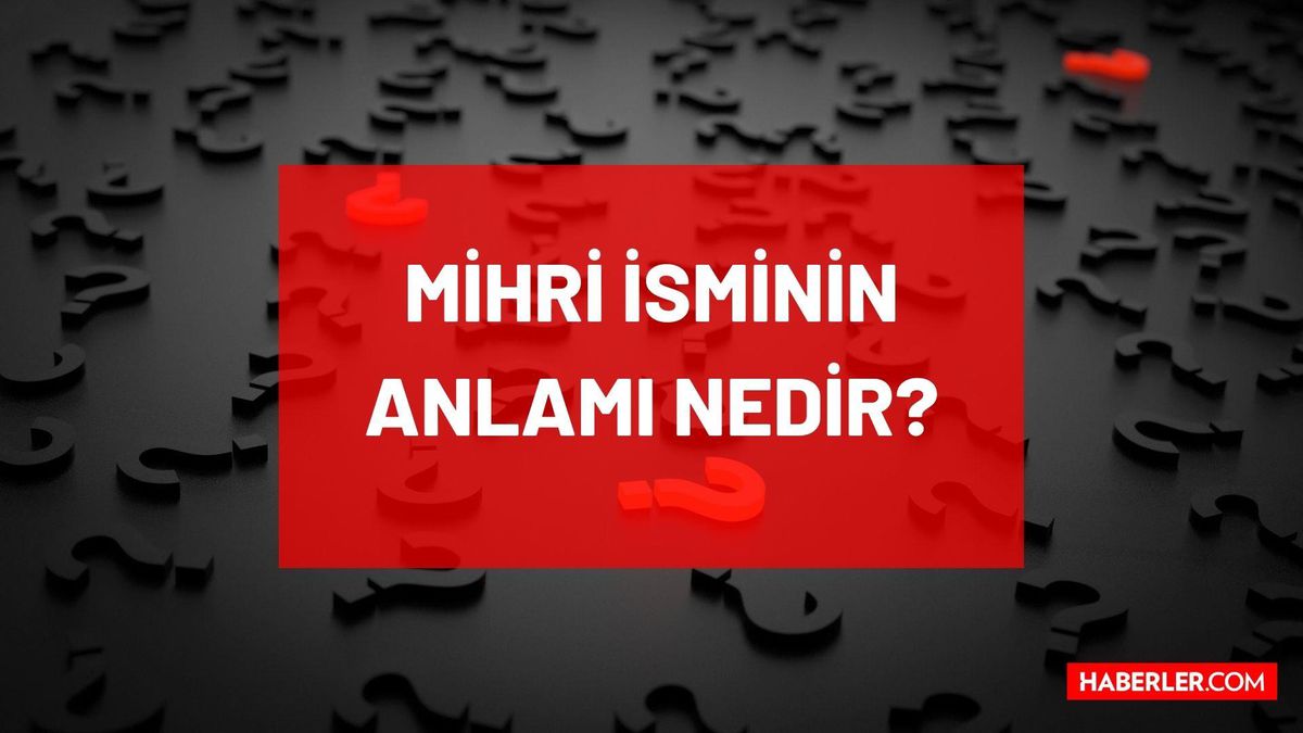 Mihri isminin anlamı nedir? Mihri ne demek? Mihri isminin manası nedir? Mihri ne anlama geliyor?