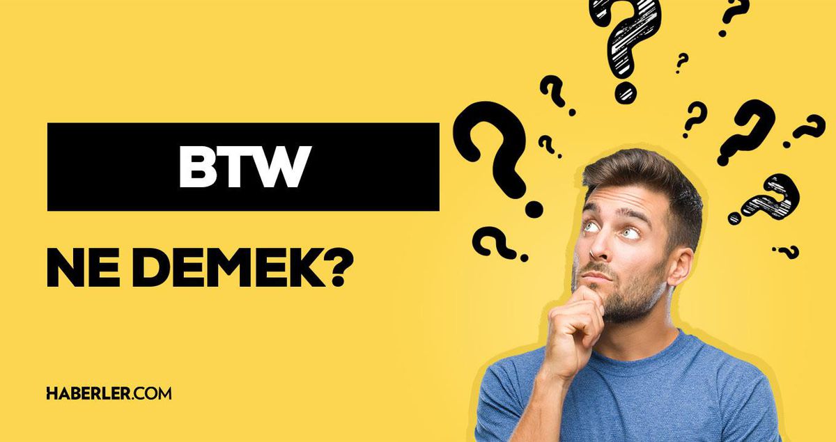 BTW ne demek? BTW açılımı denir? Sosyal medyada kullanılan BTW anlamı nedir?