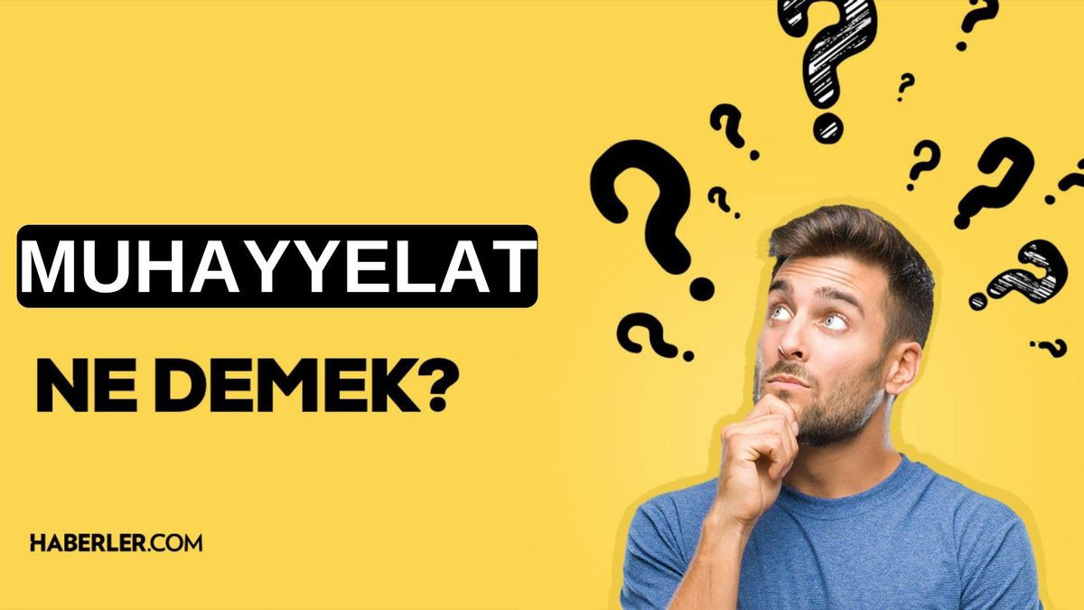 Muhayyelat ne demek? TDK'ye göre muhayyelat ne anlama geliyor?