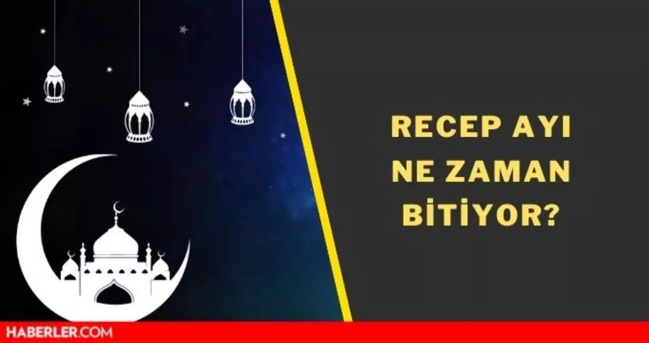 Recep ayının son günü ne zaman 2022? Recep ayı ne zaman bitiyor?