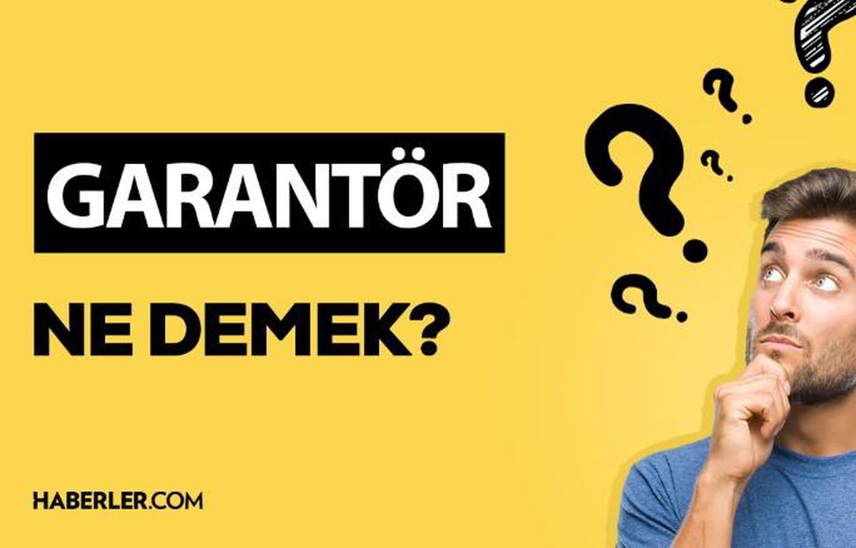 Garantör ne demek? Garantör anlamı ne?
