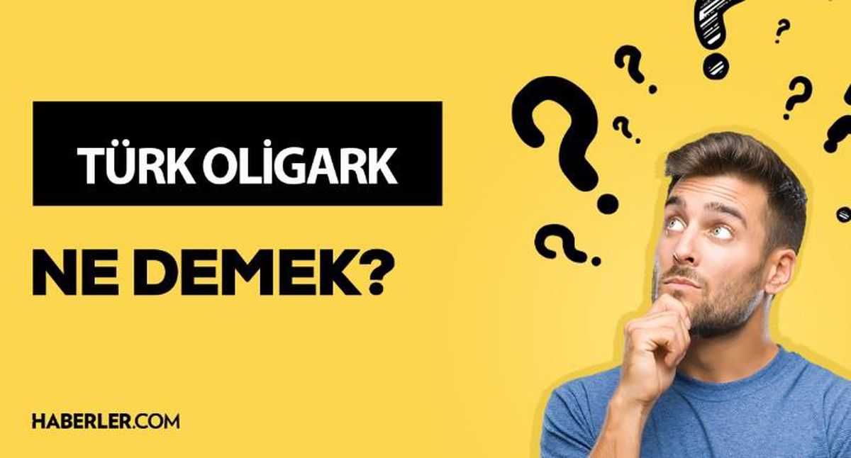 Türk Oligark ne demek? Türk Oligark anlamı ne?