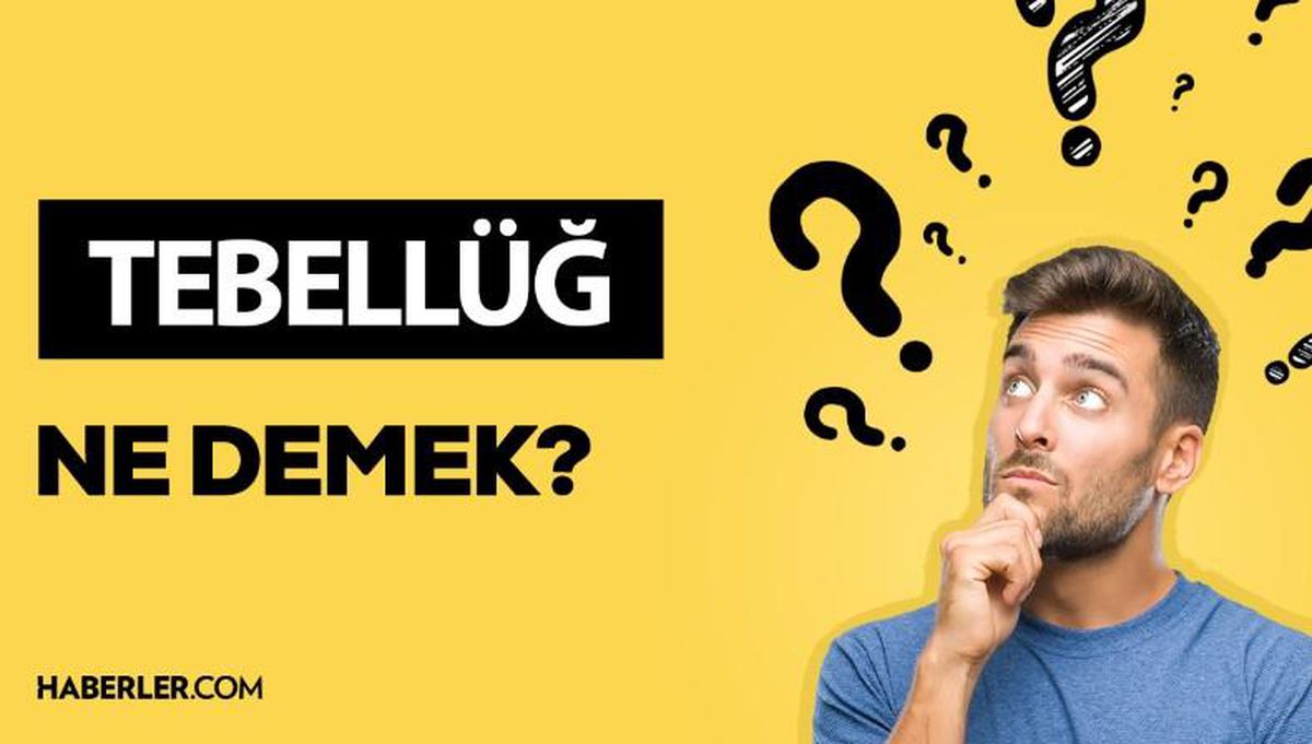 Tebellüğ ne demek? Tebellüğ anlamı ne?