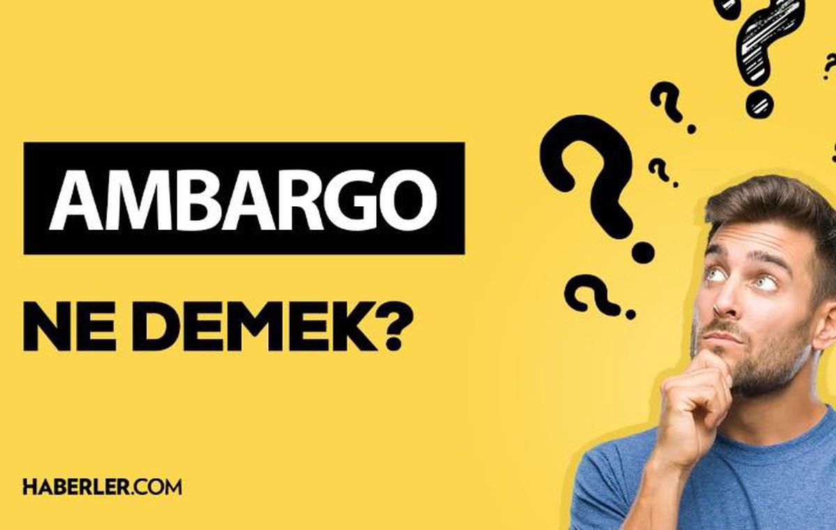Ambargo ne demek? Ambargo anlamı ne?
