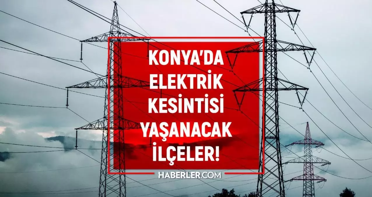 16 Mart Konya elektrik kesintisi listesi! GÜNCEL KESİNTİLER! Konya'da elektrik ne zaman gelecek? Konya'da elektrik kesintisi yaşanacak ilçeler!