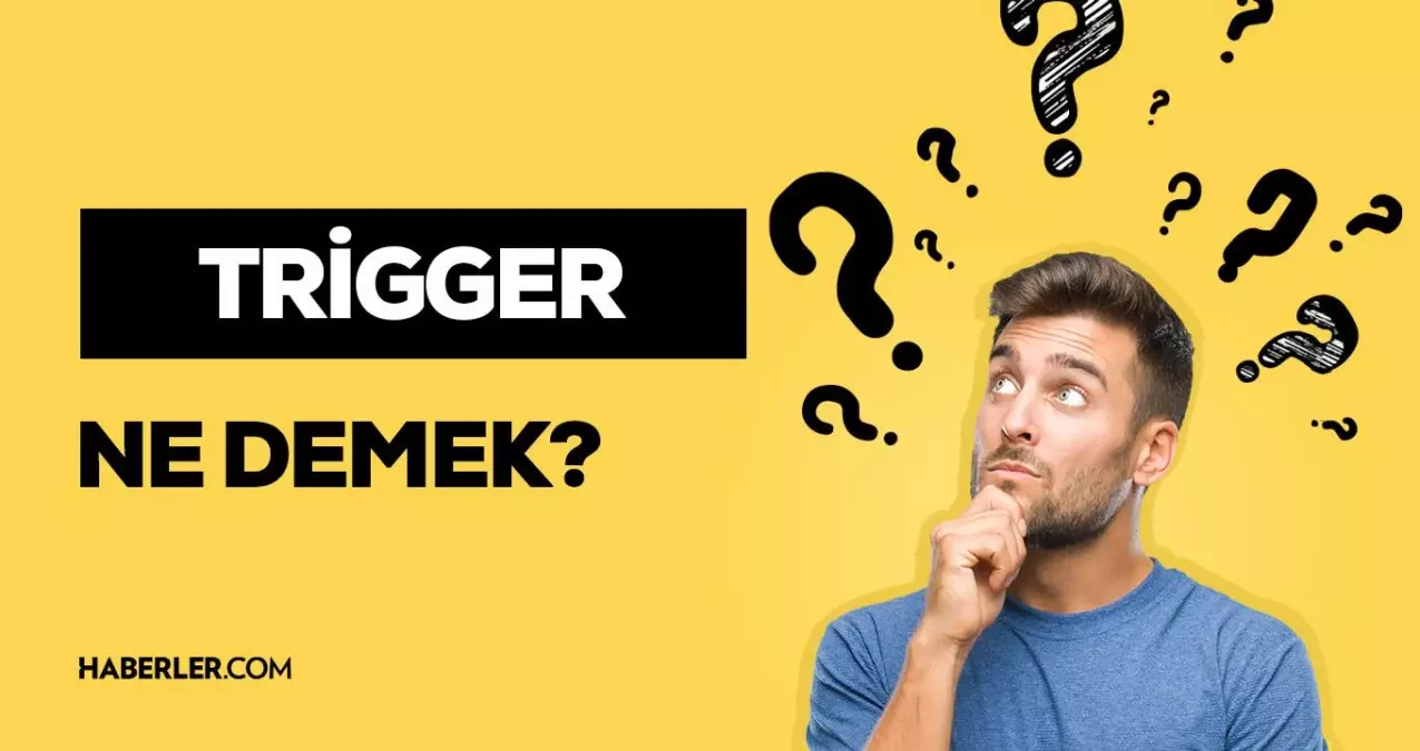 Triggerlanmak ne demek? Trigger nedir?
