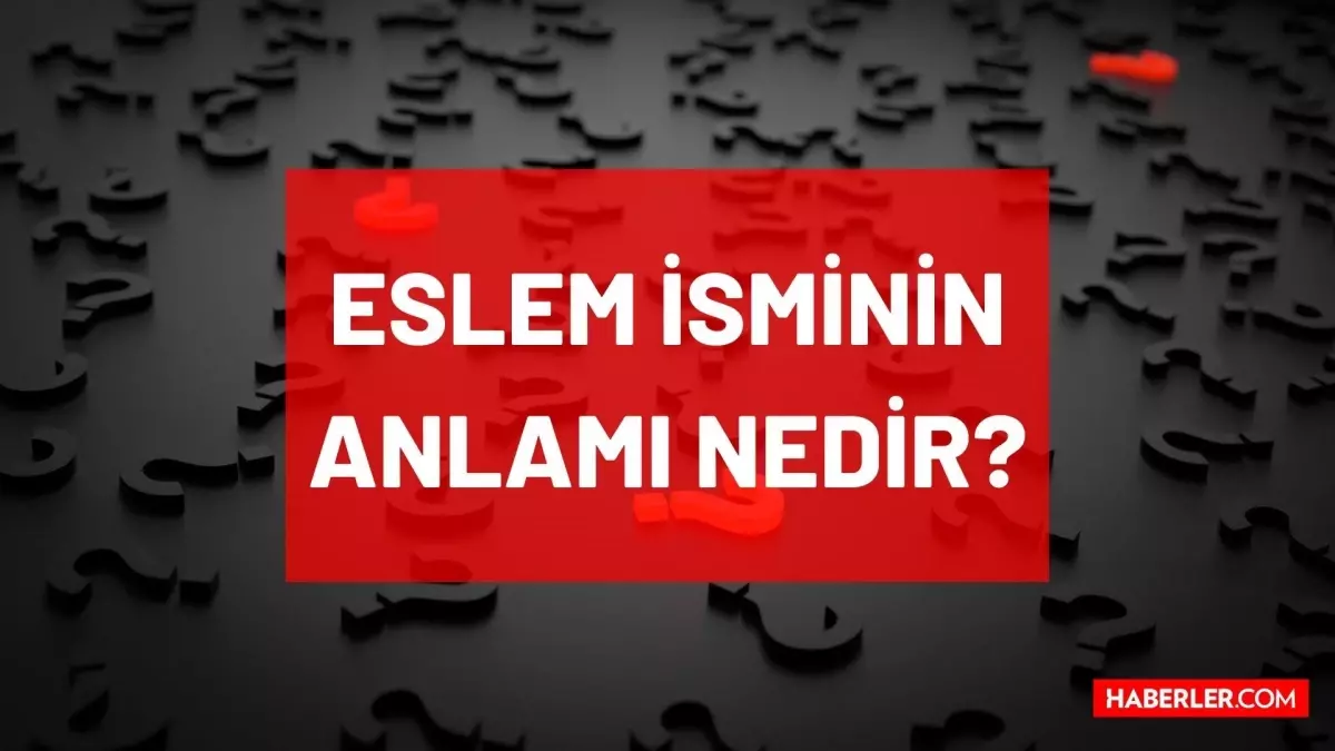Eslem isminin anlamı nedir? Eslem ismi Kur'an-ı Kerim'de geçiyor mu, hangi surelerde? TDK'ya göre Eslem anlamı nedir? Eslem ne demek, hangi dilde?