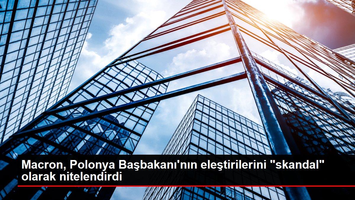 Macron, Polonya Başbakanı'nın eleştirilerini 'skandal' olarak nitelendirdi