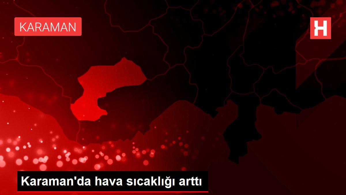 Karaman'da hava sıcaklığı arttı