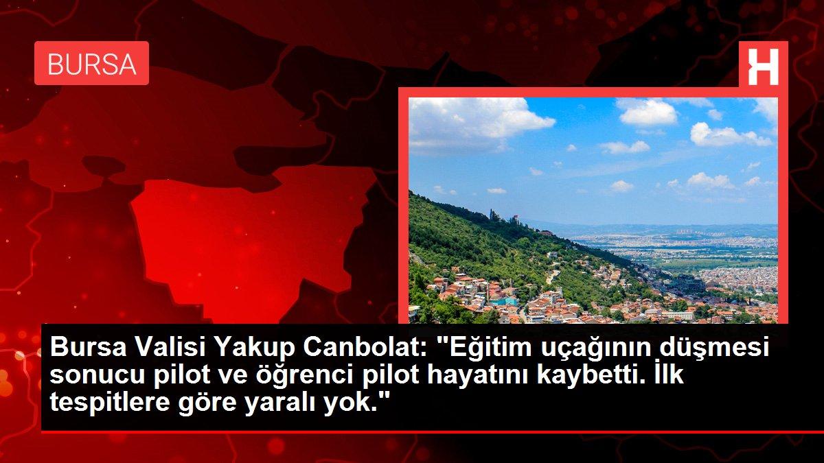 Bursa Valisi Yakup Canbolat: 'Eğitim uçağının düşmesi sonucu pilot ve öğrenci pilot hayatını kaybetti. İlk tespitlere göre yaralı yok.'