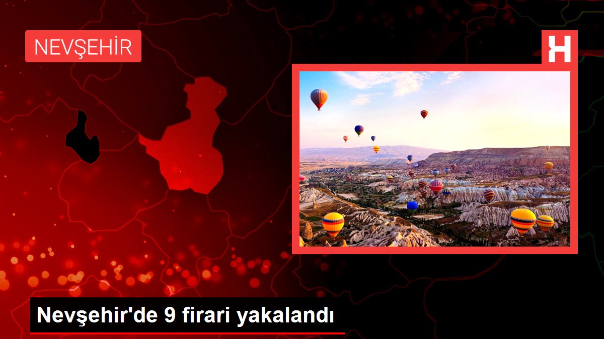 Nevşehir'de 9 firari yakalandı