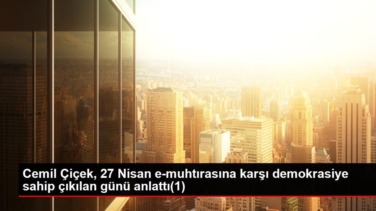 Cemil Çiçek, 27 Nisan e-muhtırasına karşı demokrasiye sahip çıkılan günü anlattı(1)