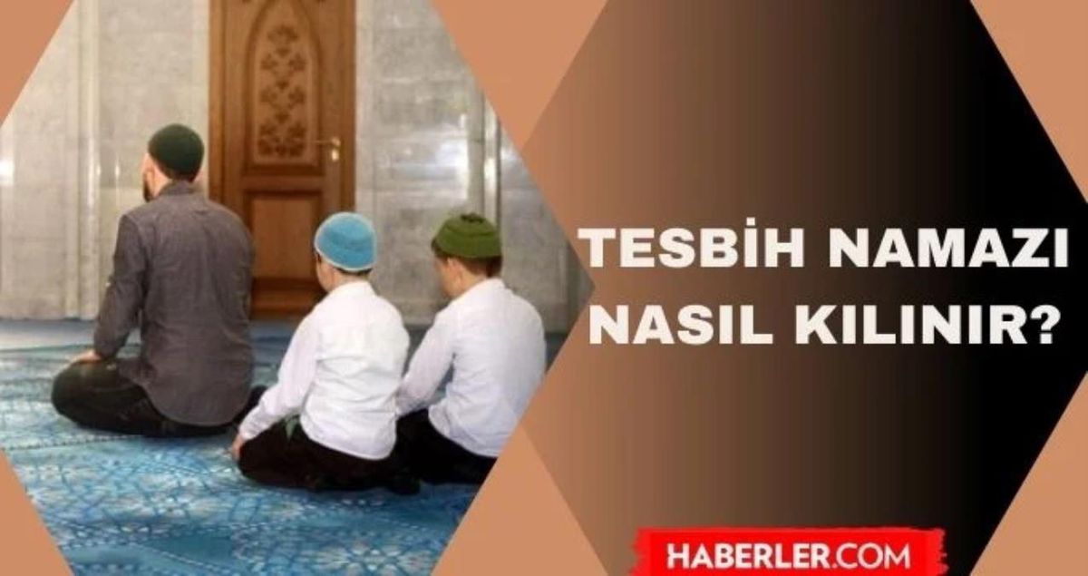 Tesbih namazı kaç rekat? Tesbih namazı nasıl kılınır, ne zaman kılınır?