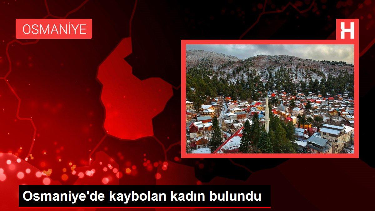 Osmaniye'de kaybolan kadın bulundu