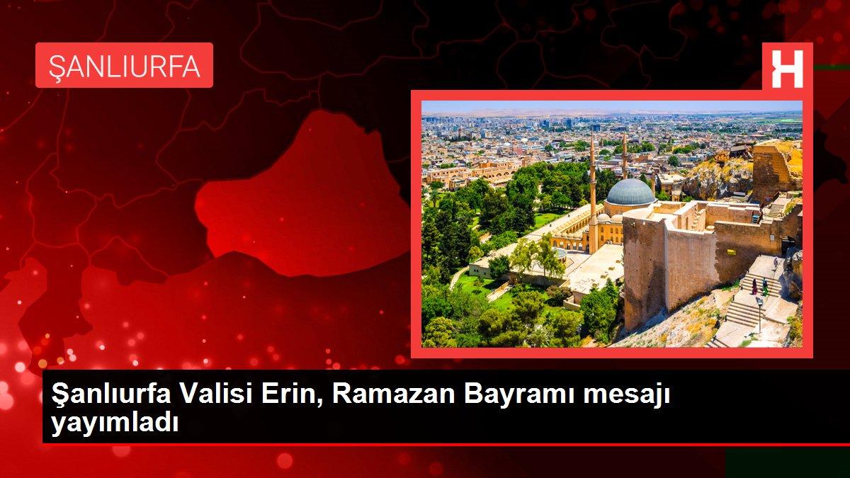 Şanlıurfa Valisi Erin, Ramazan Bayramı mesajı yayımladı