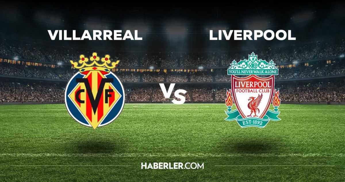 Villarreal - Liverpool maçı ne zaman, saat kaçta, hangi kanalda? Şampiyonlar Ligi Villarreal - Liverpool yarı final 2. maçı bugün mü?