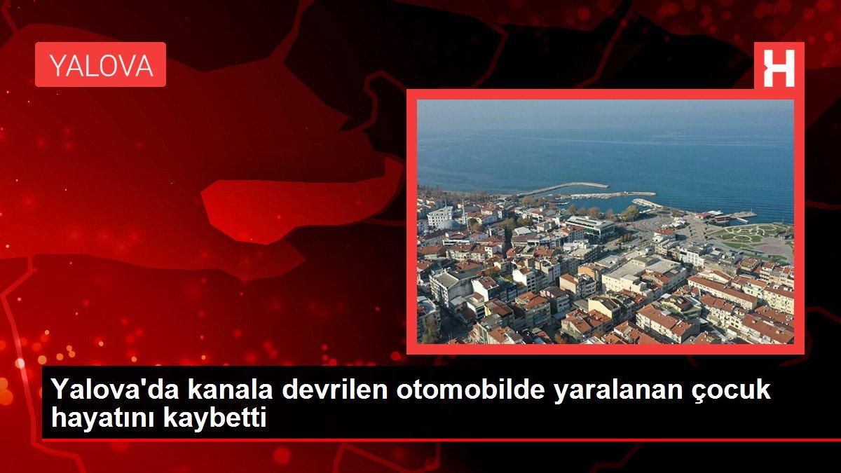 Son dakika haberi | Yalova'da kanala devrilen otomobilde yaralanan çocuk hayatını kaybetti