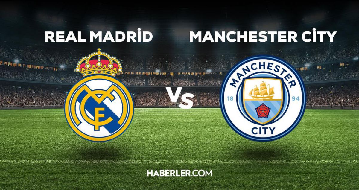 Real Madrid - Manchester City maçı saat kaçta? Real Madrid - Manchester City maçı hangi kanalda? Real Madrid - Man City maçı ne zaman, hangi kanalda?