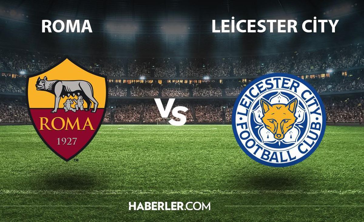 Roma - Leicester City maçı ne zaman, saat kaçta, hangi kanalda? Roma - Leicester City maçı şifresiz mi?