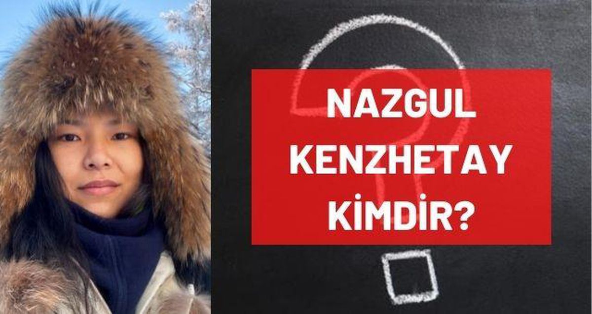 Nazgul Kenzhetay kimdir? Kaç yaşında, nereli, mesleği ne? Nazgul Kenzhetay'ın hayatı ve biyografisi!