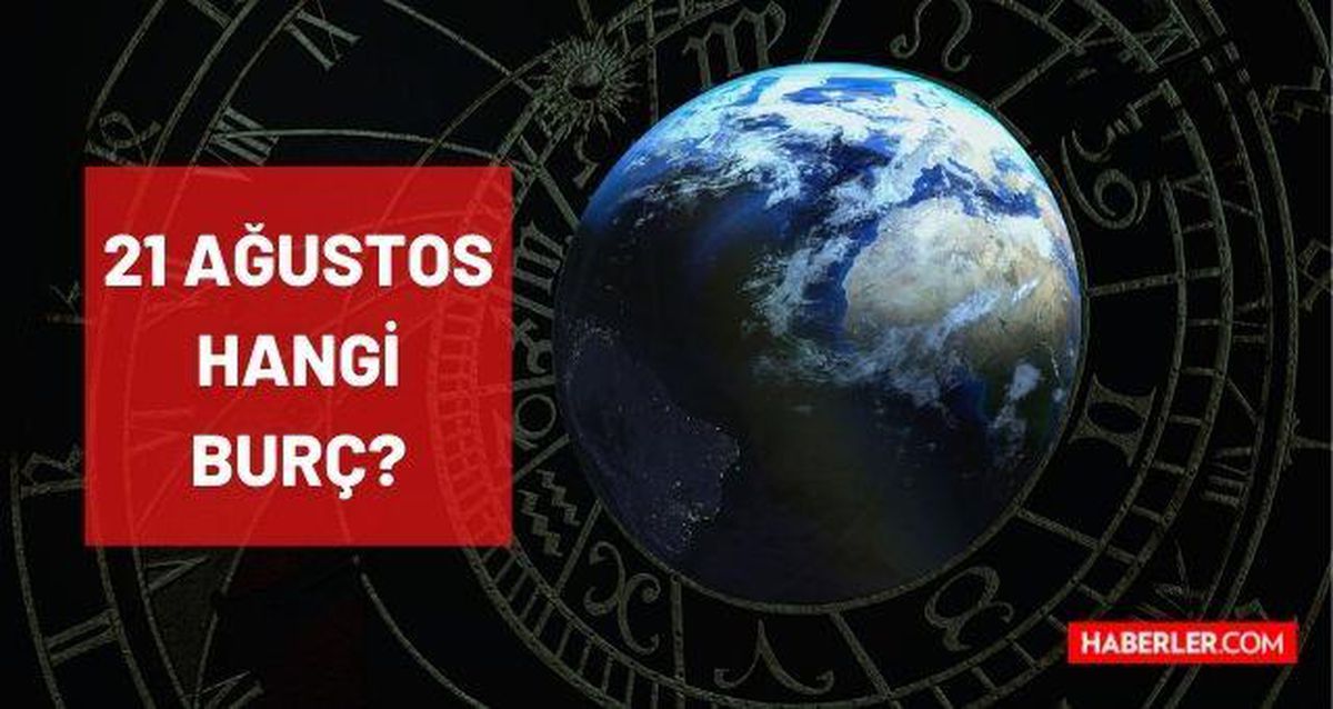 21 Ağustos hangi burçtur? Aslan mı Başak mı? Yirmi Bir Ağustos hangi burçtur? 21 Ağustos günü doğanların burcu nedir?