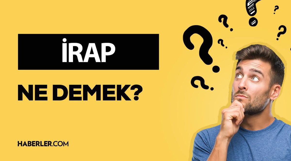 İrap ne demek? 'İrapta mahalli yok' anlamı ne?