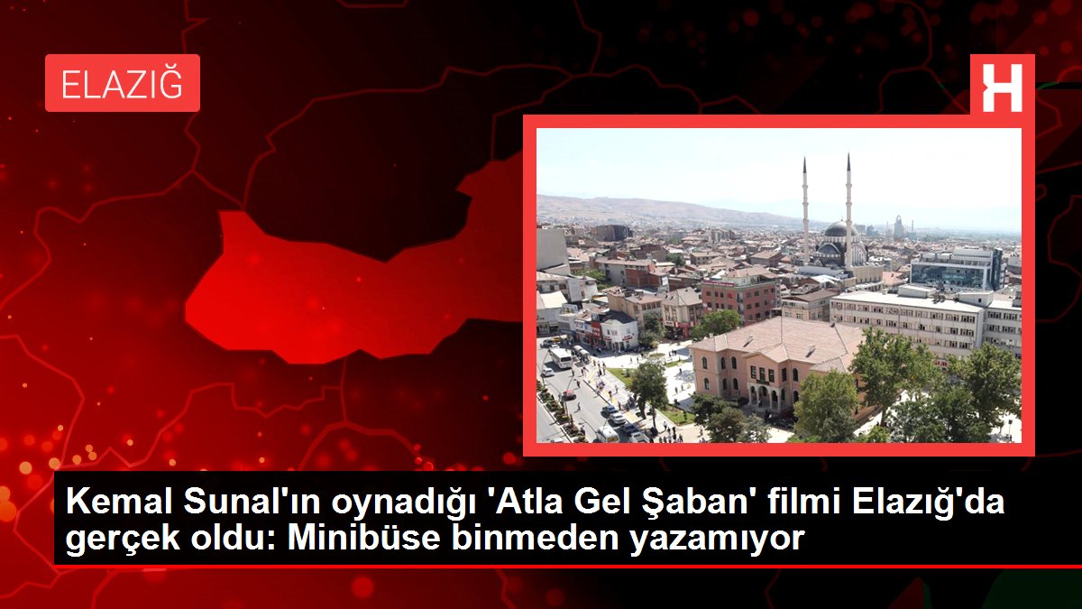 Kemal Sunal'ın oynadığı 'Atla Gel Şaban' filmi Elazığ'da gerçek oldu: Minibüse binmeden yazamıyor