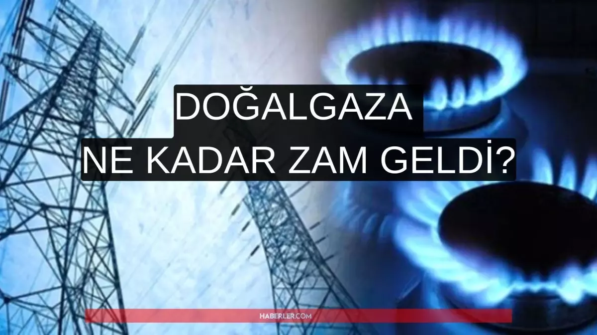 Doğalgaza ne kadar zam geldi? Doğalgaza ne zaman zam geldi? Konut ve sanayi aboneleri için yeni tarife!