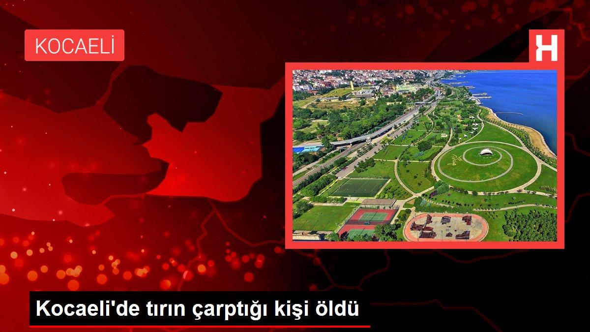 Kocaeli'de tırın çarptığı kişi öldü