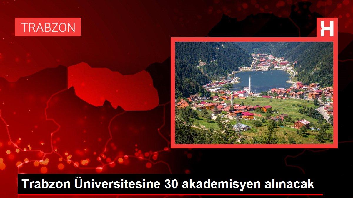 Trabzon Üniversitesine 30 akademisyen alınacak