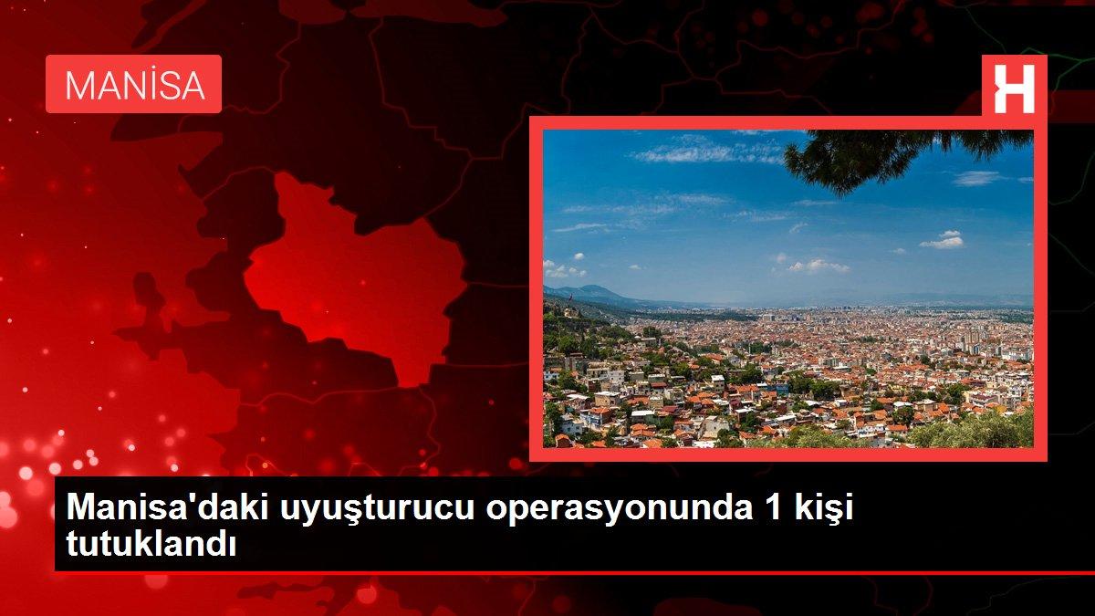 Son dakika haberleri: Manisa'daki uyuşturucu operasyonunda 1 kişi tutuklandı