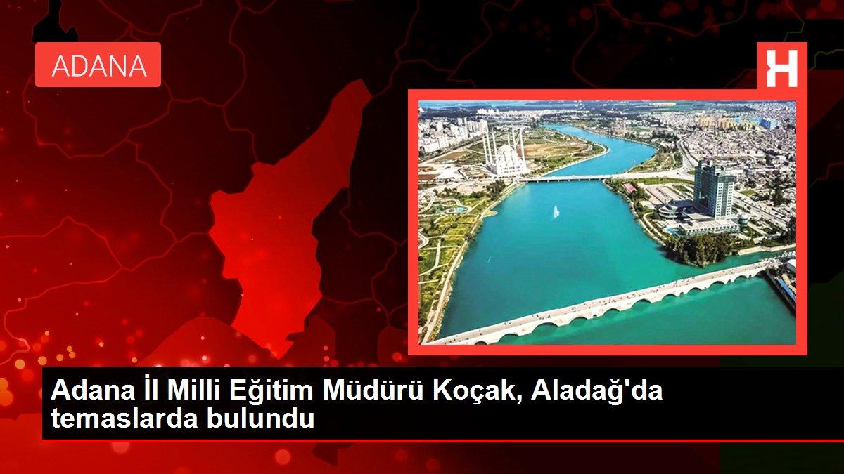 Adana İl Milli Eğitim Müdürü Koçak, Aladağ'da temaslarda bulundu