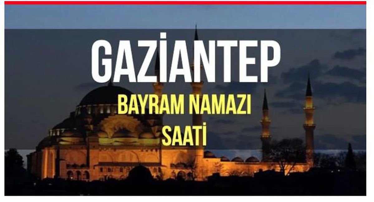 Gaziantep bayram namazı saat kaçta? Diyanet 2022 Kurban Bayram namazı saati