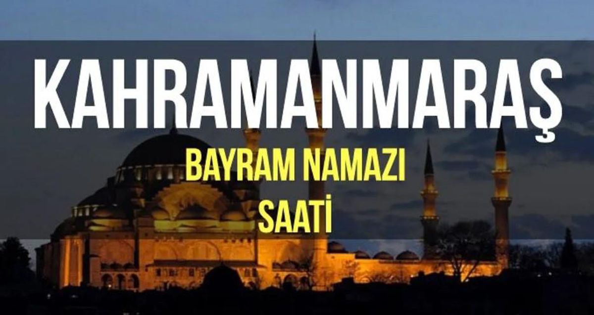 Kahramanmaraş bayram namazı saat kaçta? Diyanet 2022 Kurban Bayram namazı saati