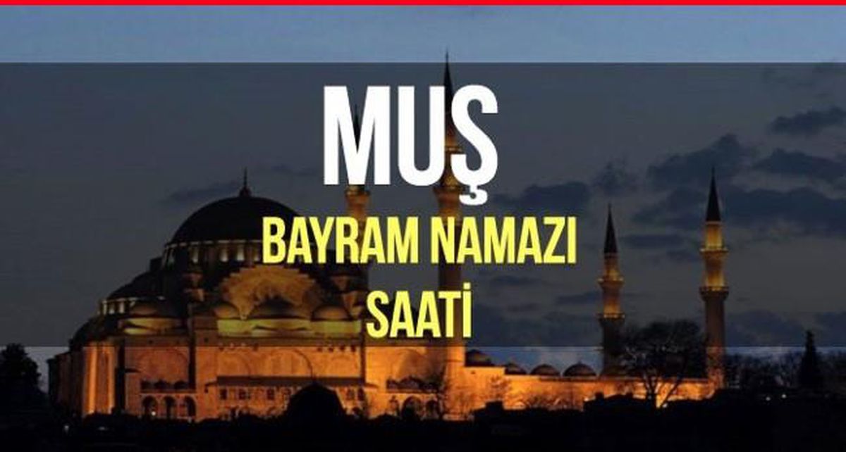 Muş bayram namazı saat kaçta? Diyanet 2022 Kurban Bayram namazı saati