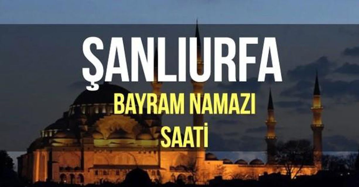 Şanlıurfa bayram namazı saat kaçta? Diyanet 2022 Kurban Bayram namazı saati!