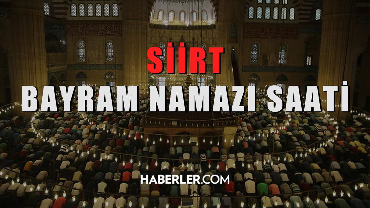 Siirt bayram namazı saat kaçta? Siirt Kurban Bayramı namazı saat kaçta? Siirt bayram namazı saati