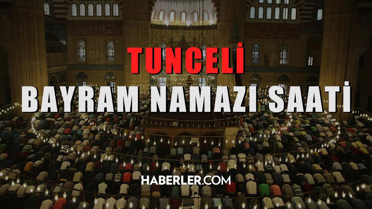 Tunceli bayram namazı saat kaçta? Tunceli Kurban Bayramı namazı saat kaçta? Tunceli bayram namazı saati