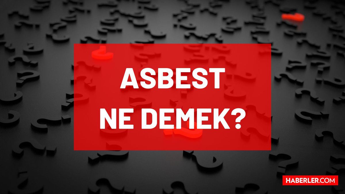 Asbest ne demek? TDK'ya göre Asbest nedir, ne anlama geliyor? Asbest nasıl bir madde?